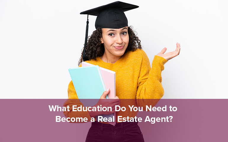 What Education Do You Need to Become a Real Estate Agent?